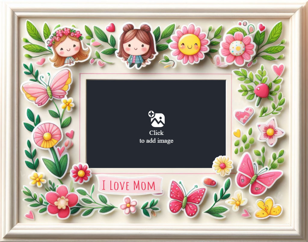 A white frame decorated with flowers, butterflies, and cartoon girls, featuring a 'I LOVE MOM' message.