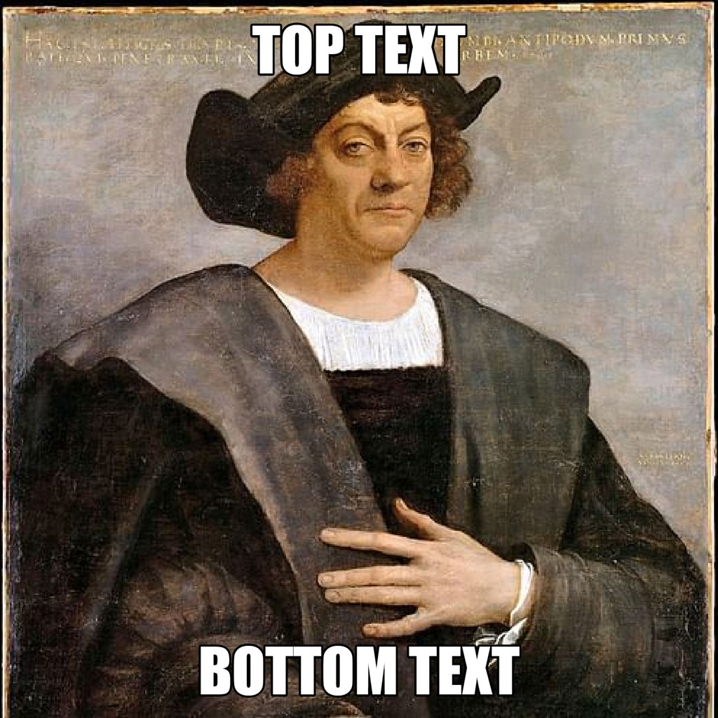 A meme template featuring a portrait of Christopher Columbus with top and bottom text overlays.