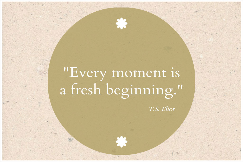 T.S. Eliot quote 'Every moment is a fresh beginning' on a beige background