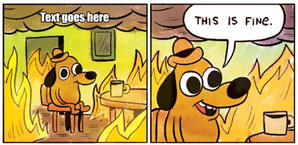 Meme of a dog sitting calmly with coffee as the room burns around it
