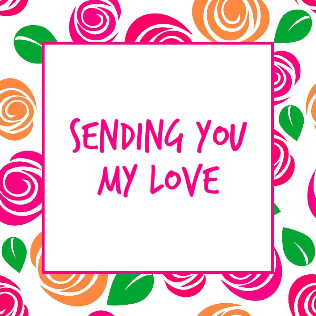 A greeting card with 'Sending You My Love' surrounded by pink, orange roses and green leaves.
