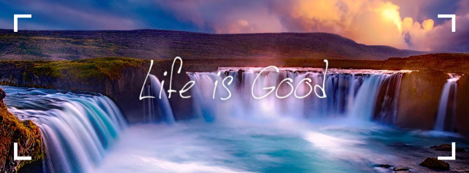 A picturesque waterfall with a bright sky and the text 'Life is Good' superimposed over it.