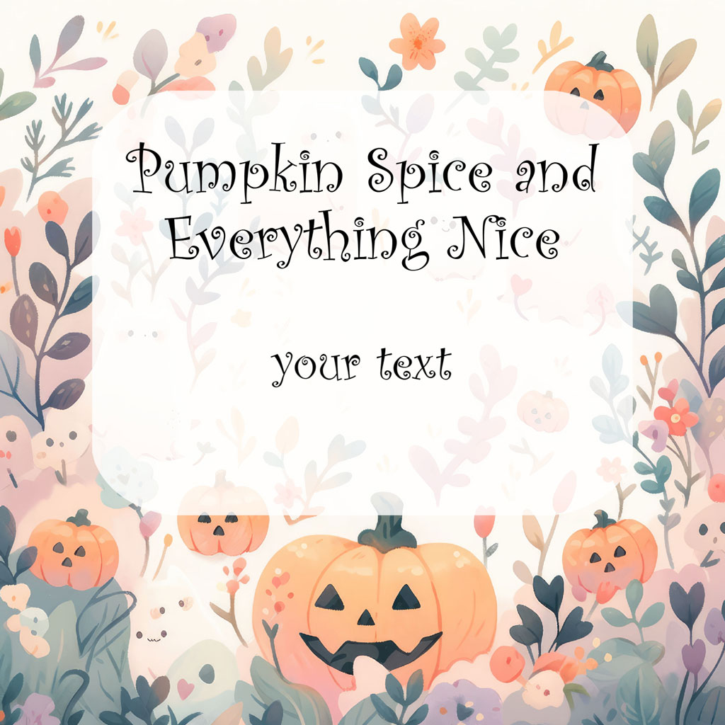 A pastel-colored illustration of pumpkins and flowers with the text 'Pumpkin Spice and Everything Nice'