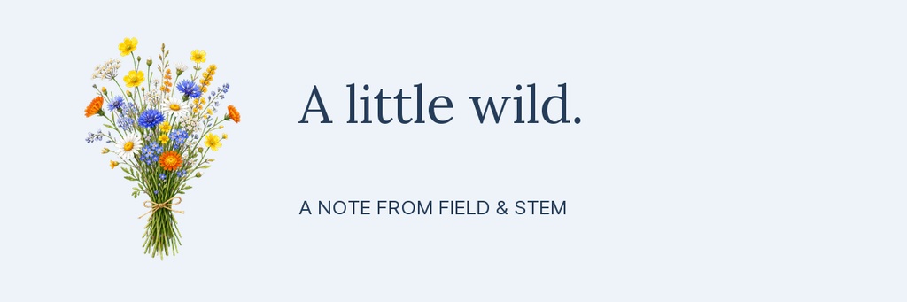 Wildflower bouquet with the text A little wild and A note from Field & Stem