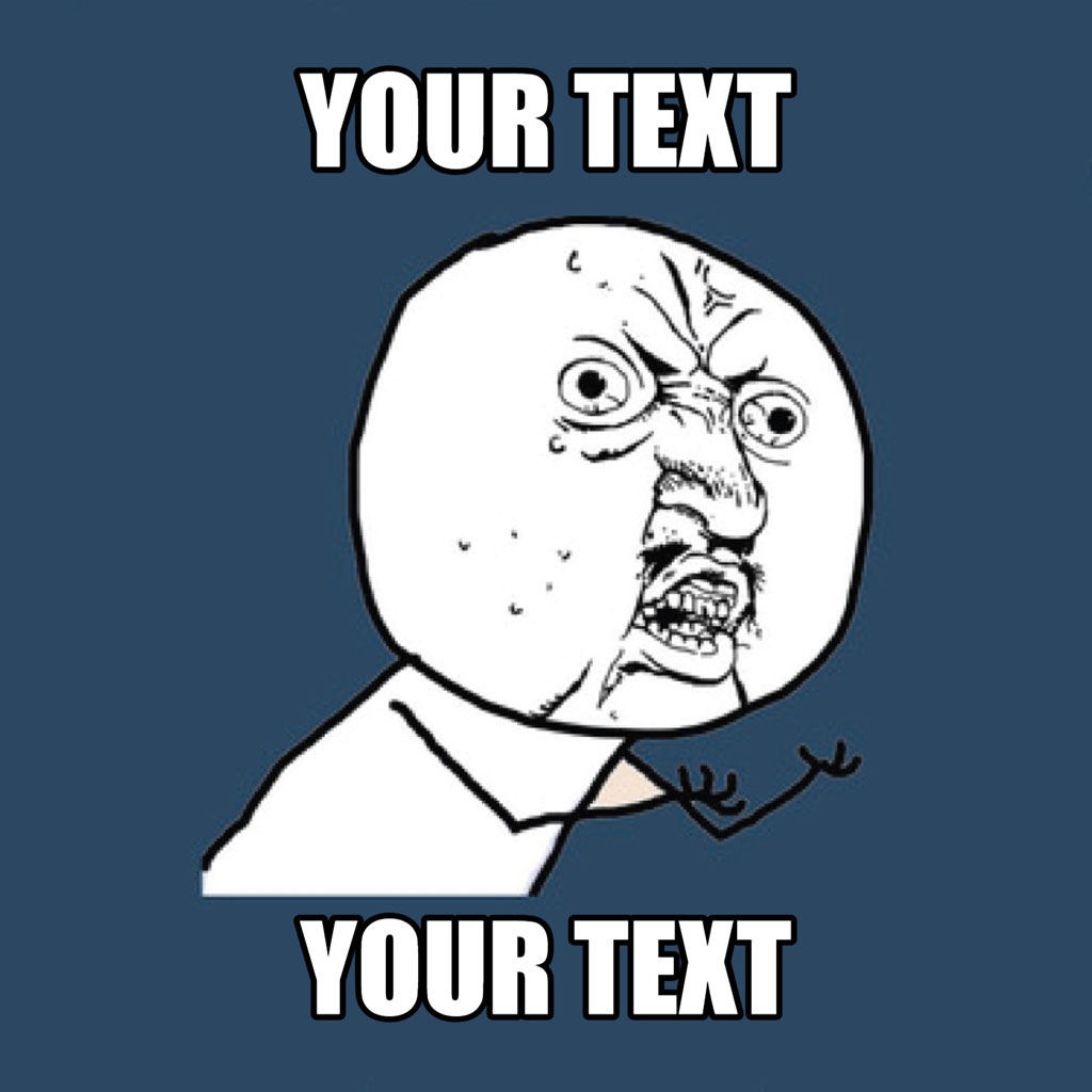 Yelling troll face meme template with YOUR TEXT placeholders