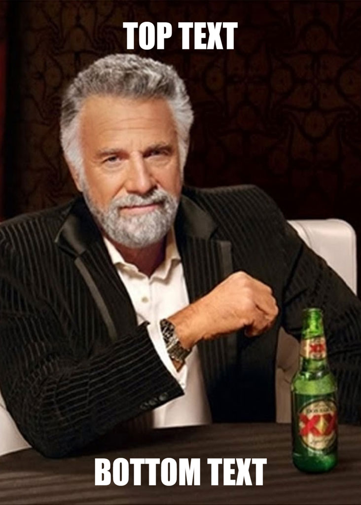 The Most Interesting Man in the World meme template with top and bottom text